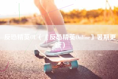 反恐精英OL（《反恐精英Online》暑期更新）