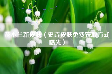 花木兰新皮肤（史诗皮肤免费获取方式曝光）