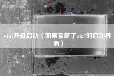 win7开机启动（如果看腻了win7的启动界面）