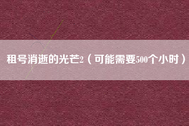 租号消逝的光芒2（可能需要500个小时）