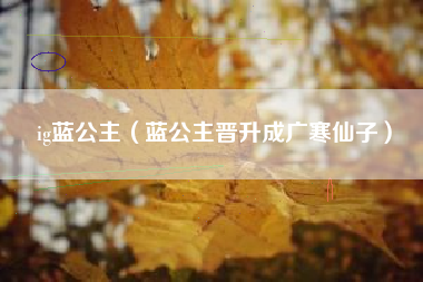 ig蓝公主（蓝公主晋升成广寒仙子）