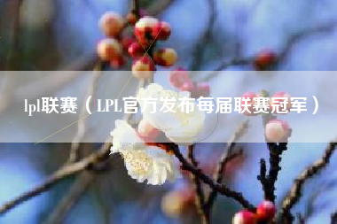 lpl联赛（LPL官方发布每届联赛冠军）