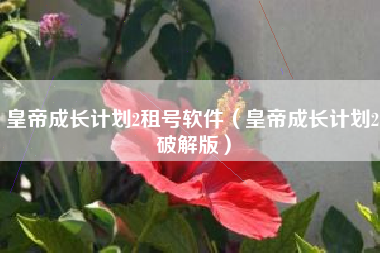 皇帝成长计划2租号软件（皇帝成长计划2破解版）