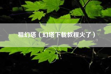 租幻塔（幻塔下载教程火了）