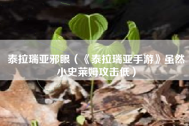 泰拉瑞亚邪眼（《泰拉瑞亚手游》虽然小史莱姆攻击低）