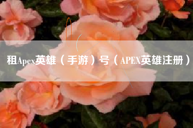 租Apex英雄（手游）号（APEX英雄注册）