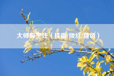 大师级烹饪（挂霜/拔丝/糖色）