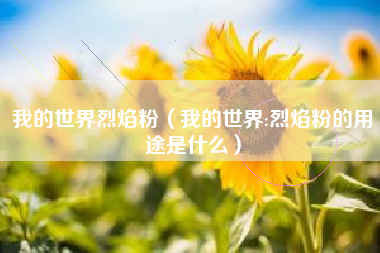 我的世界烈焰粉（我的世界:烈焰粉的用途是什么）