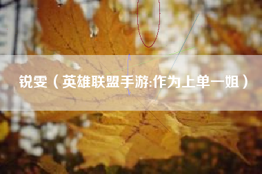 锐雯（英雄联盟手游:作为上单一姐）