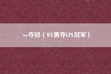 we夺冠（WE勇夺LPL冠军）