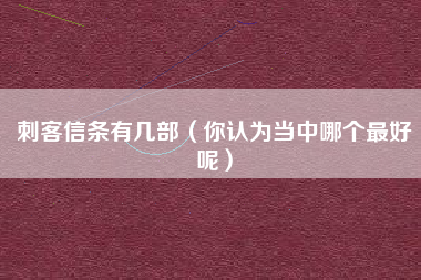 刺客信条有几部（你认为当中哪个最好呢）