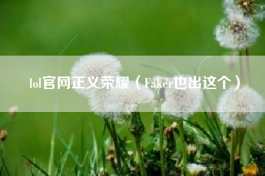 lol官网正义荣耀（Faker也出这个）