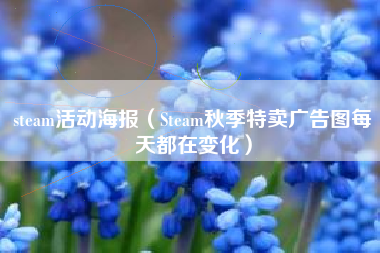 steam活动海报（Steam秋季特卖广告图每天都在变化）