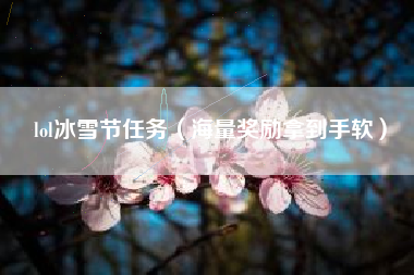 lol冰雪节任务（海量奖励拿到手软）