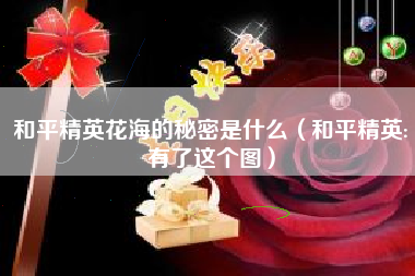 和平精英花海的秘密是什么（和平精英:有了这个图）