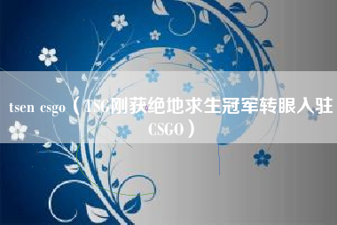 tsen csgo（TSG刚获绝地求生冠军转眼入驻CSGO）