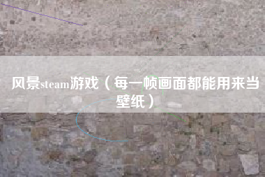 风景steam游戏（每一帧画面都能用来当壁纸）