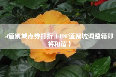 cf道聚城点券打折（DNF道聚城调整箱即将和谐）