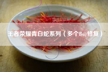 王者荣耀青白蛇系列（多个Bug修复）