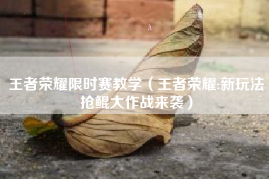 王者荣耀限时赛教学（王者荣耀:新玩法抢鲲大作战来袭）