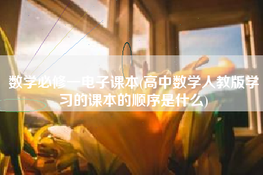 数学必修一电子课本(高中数学人教版学习的课本的顺序是什么)