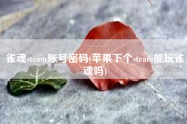 雀魂steam账号密码(苹果下个steam能玩雀魂吗)