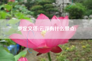 罗定文塔(云浮有什么景点)