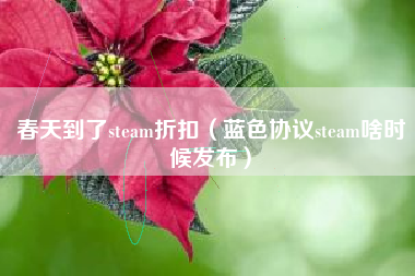 春天到了steam折扣（蓝色协议steam啥时候发布）