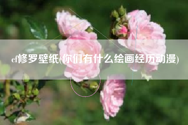 cf修罗壁纸(你们有什么绘画经历动漫)