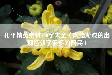 和平精英素材100字大全（网络游戏的出现造就了很多的网民）