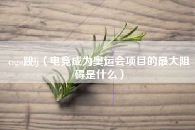 csgo跳lj（电竞成为奥运会项目的最大阻碍是什么）