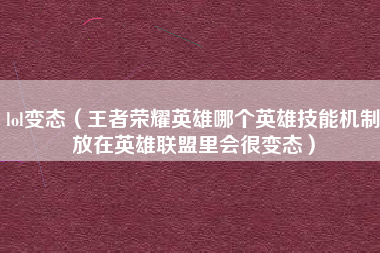 lol变态（王者荣耀英雄哪个英雄技能机制放在英雄联盟里会很变态）