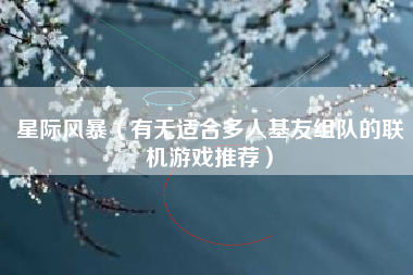 星际风暴（有无适合多人基友组队的联机游戏推荐）