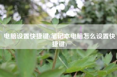 电脑设置快捷键(笔记本电脑怎么设置快捷键)