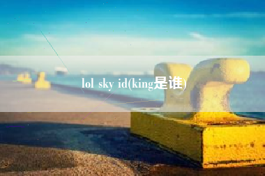 lol sky id(king是谁)