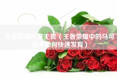 王者荣耀比赛无畏（王者荣耀中的马可波罗如何快速发育）