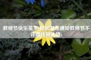 教师节快乐英文(校长发布通知教师节不许收任何礼物)