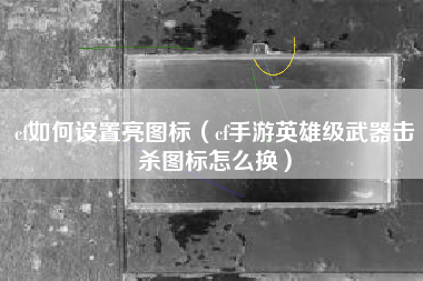 cf如何设置亮图标（cf手游英雄级武器击杀图标怎么换）