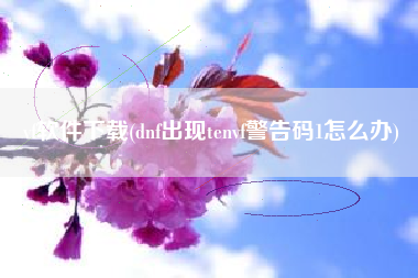 vf软件下载(dnf出现tenvf警告码1怎么办)