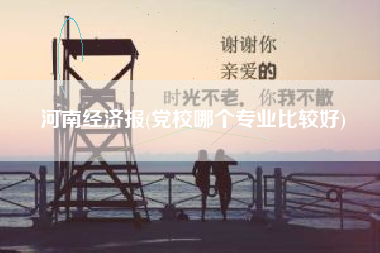 河南经济报(党校哪个专业比较好)