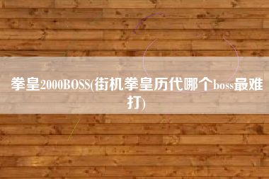 拳皇2000BOSS(街机拳皇历代哪个boss最难打)