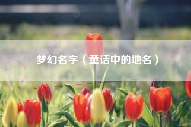 梦幻名字（童话中的地名）