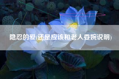 隐忍的爱(还是应该和老人委婉说明)