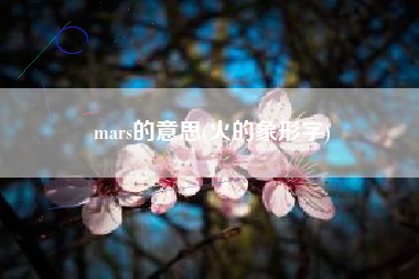 mars的意思(火的象形字)