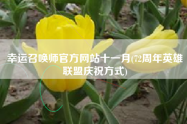 幸运召唤师官方网站十一月(72周年英雄联盟庆祝方式)