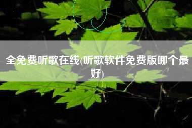 全免费听歌在线(听歌软件免费版哪个最好)