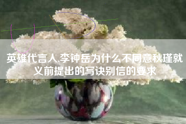 英雄代言人,李钟岳为什么不同意秋瑾就义前提出的写诀别信的要求