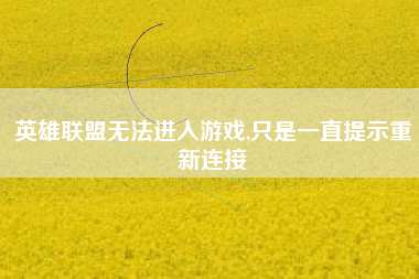 英雄联盟无法进入游戏,只是一直提示重新连接