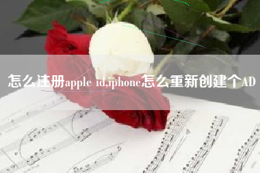 怎么注册apple id,iphone怎么重新创建个AD