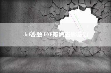 dnf答题,DNF搬砖去哪最好